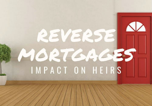 Reverse Mortgages – Impact on Heirs in Ottawa, Barrhaven and Manotick, Ontario